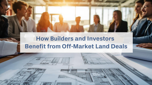 How Builders and Investors Benefit from Off-Market Land Deals