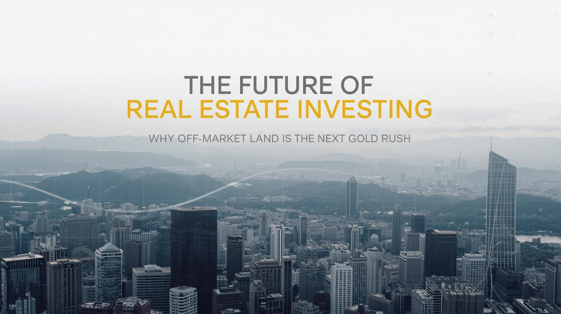 The Future of Real Estate Investing: Why Off-Market Land Is the Next Gold Rush